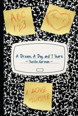 A Dream, A Day, and 7 Years - Yvette Norman - cover