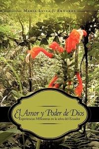 El Amor y Poder de Dios: Experiencias Misioneras en la selva del Ecuador - Maria Luisa J Edwards - cover