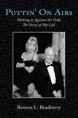 Puttin' On Airs: Making it Against the Odds The Story of My Life - Benton L. Bradberry - cover