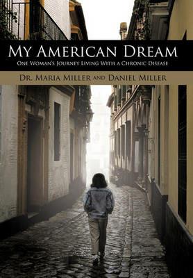My American Dream: One Woman's Journey Living With a Chronic Disease - Dr. Maria Miller,Daniel Miller - cover