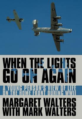 When the Lights Go On Again: A Young Person's View of Life on the Home Front During WWII - Margaret Walters,Mark Walters - cover