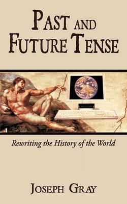 Past and Future Tense: Rewriting the History of the World - Joseph Gray - cover