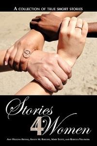 Stories 4 Women: A Collection of True Short Stories - Amy Higgins Artino,Ashley M. Ratcliff,Mary Scott - cover