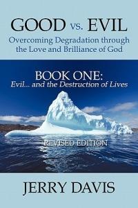 Good Vs. Evil ... Overcoming Degradation Through the Love and Brilliance of God Book One: Evil ... and the Destruction of Lives - Jerry Davis - cover