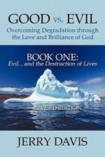 Good Vs. Evil ... Overcoming Degradation Through the Love and Brilliance of God Book One: Evil ... and the Destruction of Lives