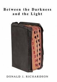 Between the Darkness And the Light - Donald J. Richardson - cover