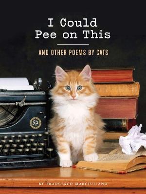 I Could Pee on This: And Other Poems by Cats - Francesco Marciuliano - cover