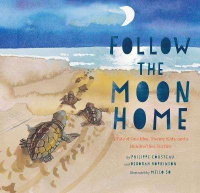 Follow the Moon Home: A Tale of One Idea, Twenty Kids, and a Hundred Sea Turtles - Philippe Cousteau,Deborah Hopkinson - cover