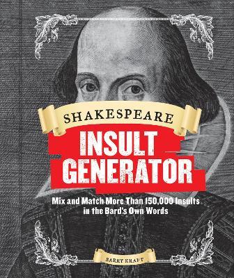 Shakespeare Insult Generator: Mix and Match More Than 150,000 Insults in the Bard's Own Words - Barry Kraft - cover