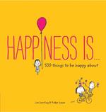Happiness Is...: 500 things to be happy about