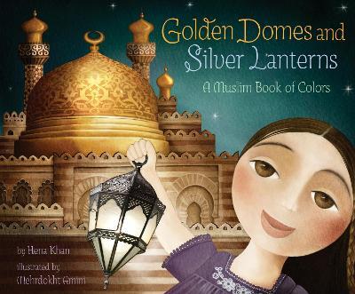Golden Domes and Silver Lanterns: A Muslim Book of Colors - Hena Khan - cover