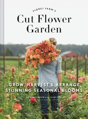 Floret Farm's Cut Flower Garden: Grow, Harvest, and Arrange Stunning Seasonal Blooms - Erin Benzakein - cover