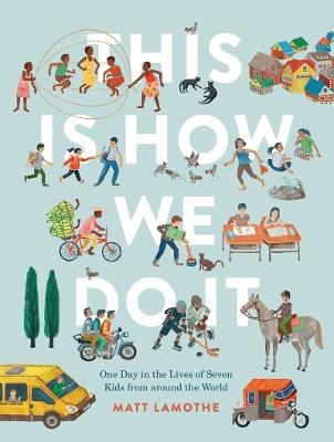 This Is How We Do It: One Day in the Lives of Seven Kids from around the World - Matt Lamothe - cover