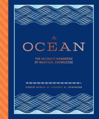 The Ocean: The Ultimate Handbook of Nautical Knowledge - Chris Dixon,Jeremy K. Spencer - cover