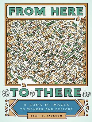 From Here to There: A Book of Mazes to Wander and Explore - Sean C. Jackson - cover