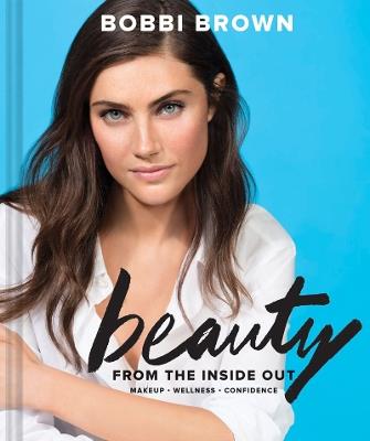 Bobbi Brown Beauty from the Inside Out: Makeup * Wellness * Confidence - Bobbi Brown - cover