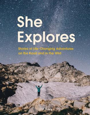 She Explores: Stories of Life-Changing Adventures on the Road and in the Wild - Gale Straub - cover