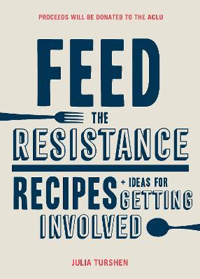 Feed the Resistance: Recipes + Ideas for Getting Involved - Julia Turshen - cover