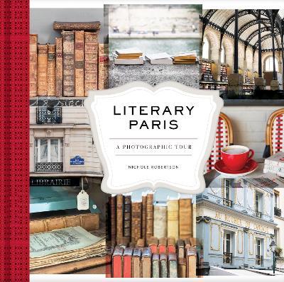 Literary Paris: A Photographic Tour - Nichole Robertson - cover
