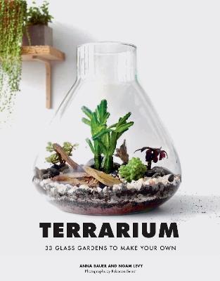 Terrarium: 33 Glass Gardens to Make Your Own - Anna Bauer,Noan Levy - cover