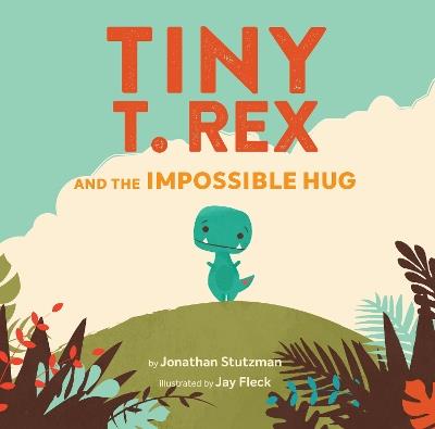 Tiny T. Rex and the Impossible Hug - Jonathan Stutzman - cover
