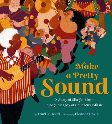 Make a Pretty Sound: A Story of Ella Jenkins—The First Lady of Children's Music - Traci N. Todd - cover