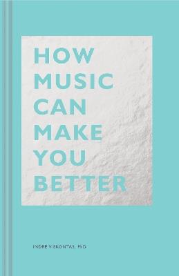 How Music Can Make You Better - Indre Viskontas - cover