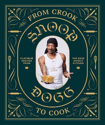 From Crook to Cook: Platinum Recipes from Tha Boss Dogg's Kitchen - Snoop Dogg - cover