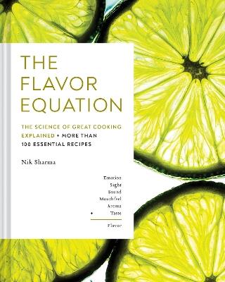 The Flavor Equation: The Science of Great Cooking Explained + More Than 100 Essential Recipes - Nik Sharma - cover