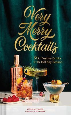 Very Merry Cocktails: 50+ Festive Drinks for the Holiday Season - Jessica Strand - cover
