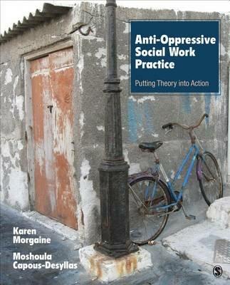 Anti-Oppressive Social Work Practice: Putting Theory Into Action - Karen L. Morgaine,Moshoula J. Capous-Desyllas - cover