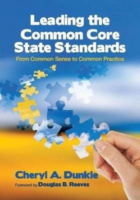 Leading the Common Core State Standards: From Common Sense to Common Practice - Cheryl A. Dunkle - cover