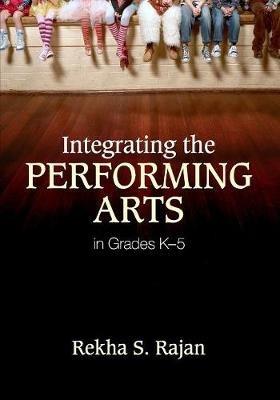 Integrating the Performing Arts in Grades K-5 - Rekha S. Rajan - cover