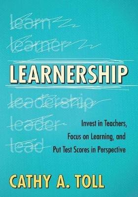 Learnership: Invest in Teachers, Focus on Learning, and Put Test Scores in Perspective - Cathy A. Toll - cover