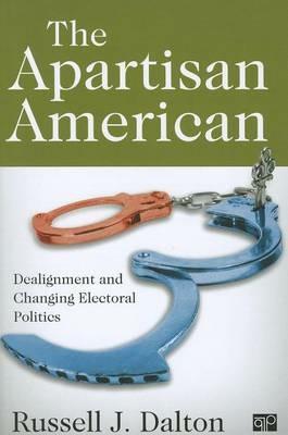 The Apartisan American: Dealignment and the Transformation of Electoral Politics - Russell J. Dalton - cover