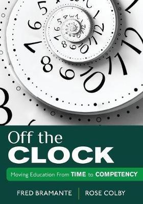 Off the Clock: Moving Education From Time to Competency - Fredrick J. Bramante,Rose L. Colby - cover