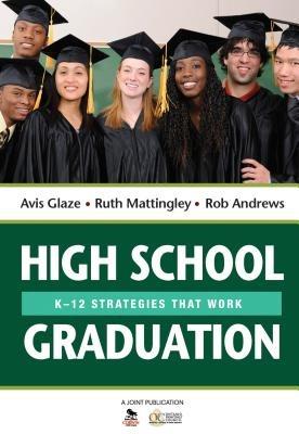High School Graduation: K-12 Strategies That Work - Avis E. Glaze,Ruth E. Mattingley,Rob Andrews - cover
