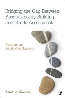 Bridging the Gap Between Asset/Capacity Building and Needs Assessment: Concepts and Practical Applications - James Altschuld - cover