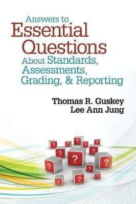 Answers to Essential Questions About Standards, Assessments, Grading, and Reporting - Thomas R. Guskey,Lee Ann Jung - cover