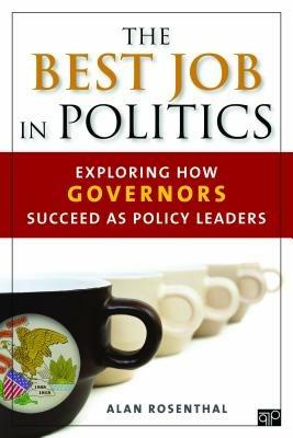 The Best Job in Politics: Exploring How Governors Succeed as Policy Leaders - Alan Rosenthal - cover