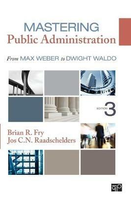 Mastering Public Administration: From Max Weber to Dwight Waldo - Brian R. Fry,Jos C. N. Raadschelders - cover