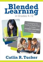 Blended Learning in Grades 4-12: Leveraging the Power of Technology to Create Student-Centered Classrooms - Catlin R. Tucker - cover