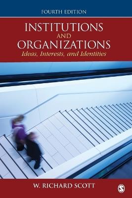 Institutions and Organizations: Ideas, Interests, and Identities - W. Richard Scott - cover