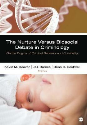 The Nurture Versus Biosocial Debate in Criminology: On the Origins of Criminal Behavior and Criminality - cover