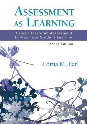 Assessment as Learning: Using Classroom Assessment to Maximize Student Learning - Lorna M. Earl - cover