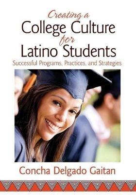Creating a College Culture for Latino Students: Successful Programs, Practices, and Strategies - Concha Delgado Gaitan - cover