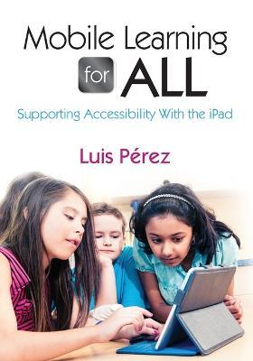 Mobile Learning for All: Supporting Accessibility With the iPad - Luis F. Perez - cover