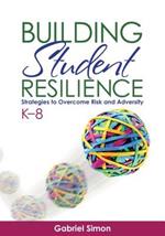 Building Student Resilience, K-8: Strategies to Overcome Risk and Adversity