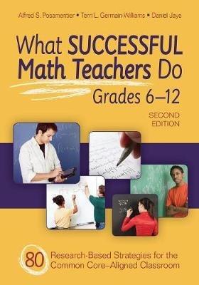 What Successful Math Teachers Do, Grades 6-12: 80 Research-Based Strategies for the Common Core-Aligned Classroom - Alfred S. Posamentier,Terri L. Germain-Williams,Daniel I. Jaye - cover