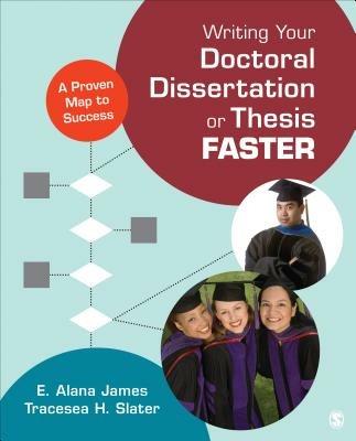 Writing Your Doctoral Dissertation or Thesis Faster: A Proven Map to Success - E. Alana James,Tracesea H. Slater - cover